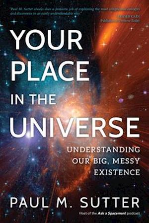 Your Place in the Universe: Understanding Our Big, Messy Existence