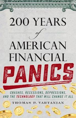 200 Years of American Financial Panics : Crashes, Recessions, Depressions, and the Technology that Will Change It All