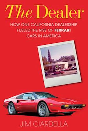 The Dealer: How One California Dealership Fueled the Rise of Ferrari Cars in America