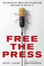 Free the Press : The Death of American Journalism and How to Revive It 