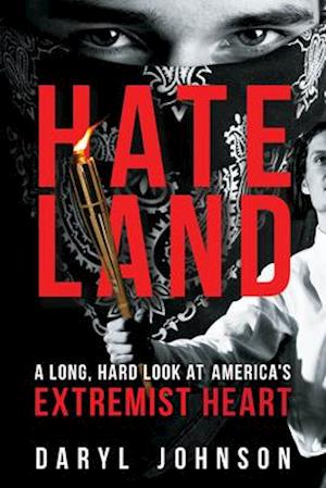 Hateland : A Long, Hard Look at America's Extremist Heart