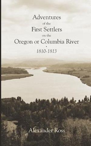 Adventures of the First Settlers on the Oregon or Columbia River, 1810-1813