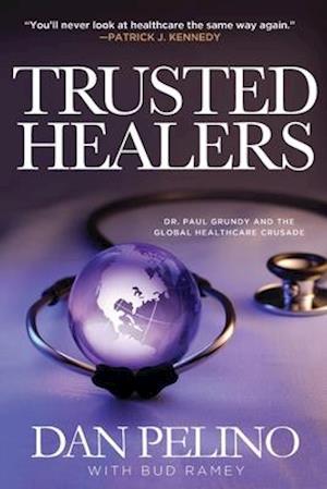 TRUSTED HEALERS: Dr. Paul Grundy and the Global Healthcare Crusade