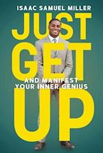 JUST GET UP: And Manifest Your Inner Genius 