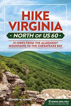 Hike Virginia North of US 60 : 51 Hikes from the Allegheny Mountains to the Chesapeake Bay