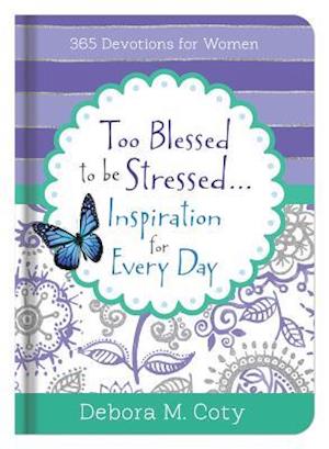 Too Blessed to Be Stressed. . .Inspiration for Every Day