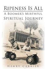 Ripeness Is All: A Boomer’s Mirthful, Spiritual Journey 