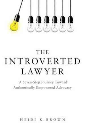 Introverted Lawyer: A Seven-Step Journey Toward Authentically Empowered Advocacy