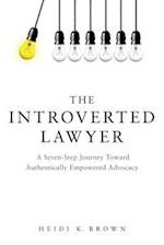 Introverted Lawyer: A Seven-Step Journey Toward Authentically Empowered Advocacy