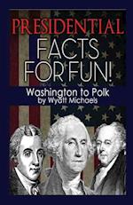 Presidential Facts for Fun! Washington to Polk