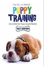 Puppy Training: From Day 1 to Adulthood : How to Make Your Puppy Loving and Obedient