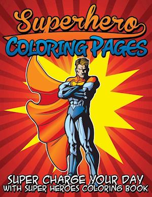 Superhero Coloring Pages (Super Charge Your Day with Super Heroes Coloring Book)