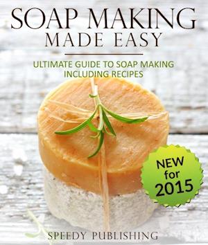 Soap Making Made Easy Ultimate Guide To Soap Making Including Recipes