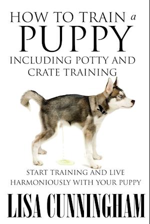 How to Train a Puppy Including Potty and Crate Training