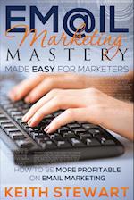 Email Marketing Mastery Made Easy for Marketers