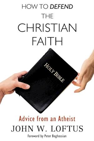 How to Defend the Christian Faith : Advice from an Atheist