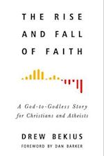 Rise and Fall of Faith : A God-to-Godless Story for Christians and Atheists