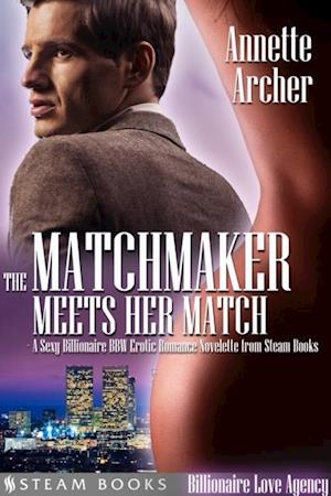 Matchmaker Meets Her Match - A Sexy Billionaire BBW Erotic Romance Novelette from Steam Books