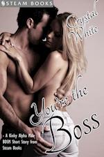 You're the Boss - A Kinky Alpha Male BDSM Short Story From Steam Books