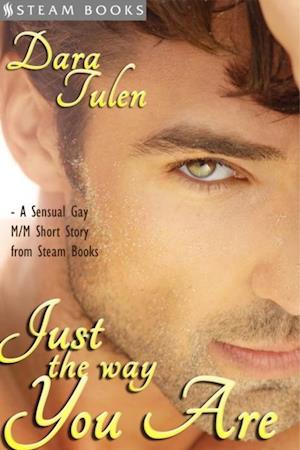 Just the Way You Are - A Sensual M/M Gay Erotic Romance Short Story from Steam Books