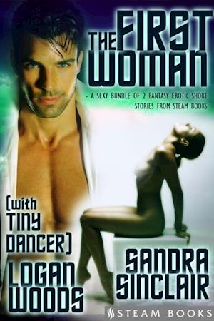 First Woman (with 'Tiny Dancer') - A Sexy Bundle of 2 Fantasy Erotic Romance Short Stories from Steam Books