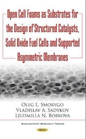 Open Cell Foams as Substrates for the Design of Structured Catalysts, Solid Oxide Fuel Cells & Supported Asymmetric Membranes