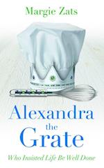 Alexandra the Grate : Who Insisted Life Be Well Done