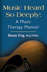 Music Heard So Deeply: A Music Therapy Memoir 