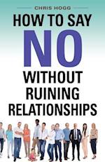 How to Say No Without Ruining Relationships