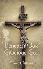 BENEATH OUR GRACIOUS GOD