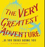 The Very Greatest Adventure....Is You Truly Being You