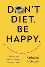 Don't Diet. Be Happy. 