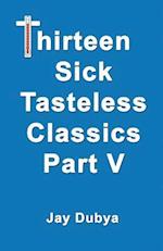 Thirteen Sick Tasteless Classics, Part V