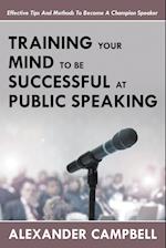 Training Your Mind to Be Successful at Public Speaking