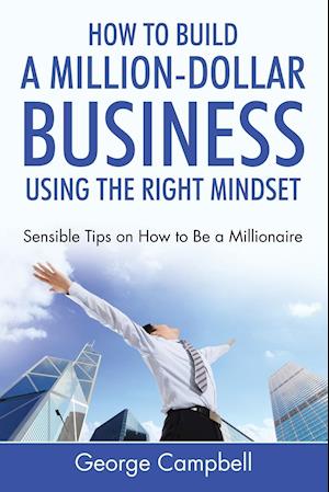 How to Build a Million-Dollar Business Using the Right Mindset