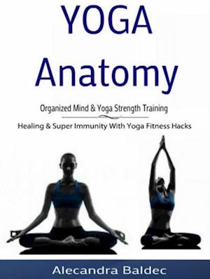 Yoga Anatomy: Organized Mind & Yoga Strength Training