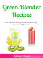 Green Blender Recipes: Fruit & Herbal Recipes For Auto-Immunity