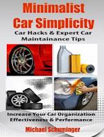 Minimalist Car Simplicity: Car Hacks & Expert Car Maintainance Tips : Increase Your Car Organization Effectiveness & Performance
