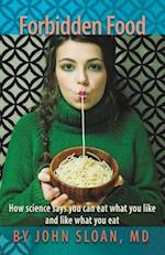 Forbidden Food: How Science Says You can Eat what you Like and Like what you Eat 