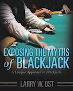 Exposing the Myths of Blackjack: A Unique Approach to Blackjack 