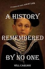 A History Remembered by No One: Stories by Sea and by Land 