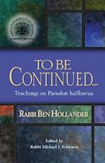 To Be Continued...: Teachings of Rabbi Ben Hollander on Parashat HaShavua 