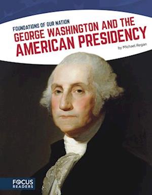 Foundations of Our Nation: George Washington and the American Presidency