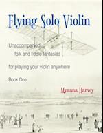 Flying Solo Violin, Unaccompanied Folk and Fiddle Fantasias for Playing Your Violin Anywhere, Book One 