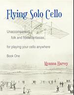 Flying Solo Cello, Unaccompanied Folk and Fiddle Fantasias for Playing Your Cello Anywhere, Book One 