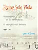 Flying Solo Viola, Unaccompanied Folk and Fiddle Fantasias for Playing Your Viola Anywhere, Book Two 