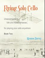 Flying Solo Cello, Unaccompanied Folk and Fiddle Fantasias for Playing Your Cello Anywhere, Book Two 