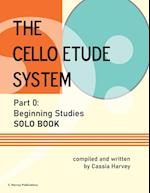 The Cello Etude System, Part 0; Beginning Studies, Solo Book 