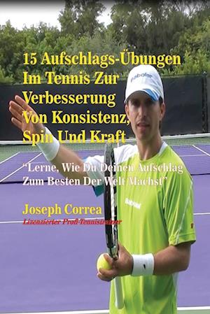 15 Aufschlags-Übungen  Im Tennis Zur Verbesserung Von Konsistenz, Spin Und Kraft