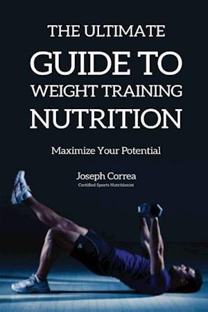 The Ultimate Guide to Weight Training Nutrition